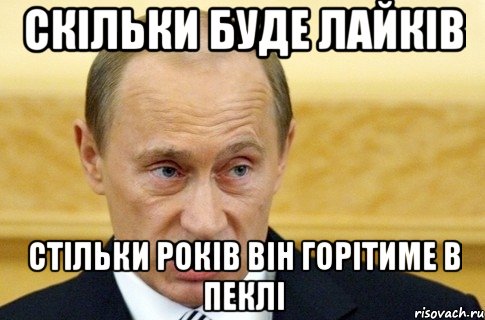 СКІЛЬКИ БУДЕ ЛАЙКІВ СТІЛЬКИ РОКІВ ВІН ГОРІТИМЕ В ПЕКЛІ, Мем путин