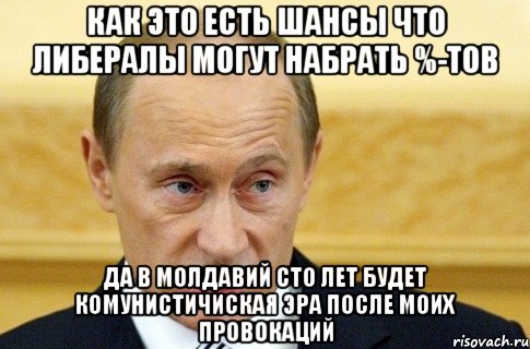 как это есть шансы что либералы могут набрать %-тов да в молдавий сто лет будет комунистичиская эра после моих провокаций, Мем путин