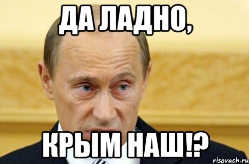 Да ладно, Крым наш!?, Мем путин