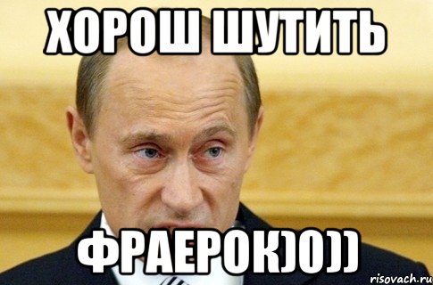 Хорош шутить Фраерок)0)), Мем путин