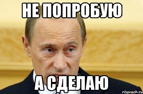 не попробую а сделаю, Мем путин