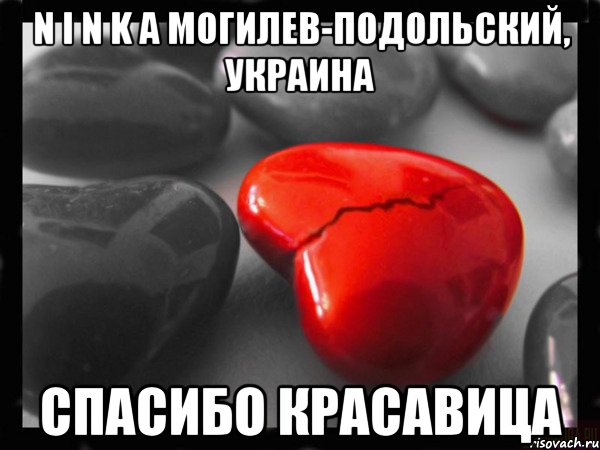 n i n k а Могилев-Подольский, Украина СПАСИБО КРАСАВИЦА, Мем РАЗБИТОЕ СЕРДЦЕ