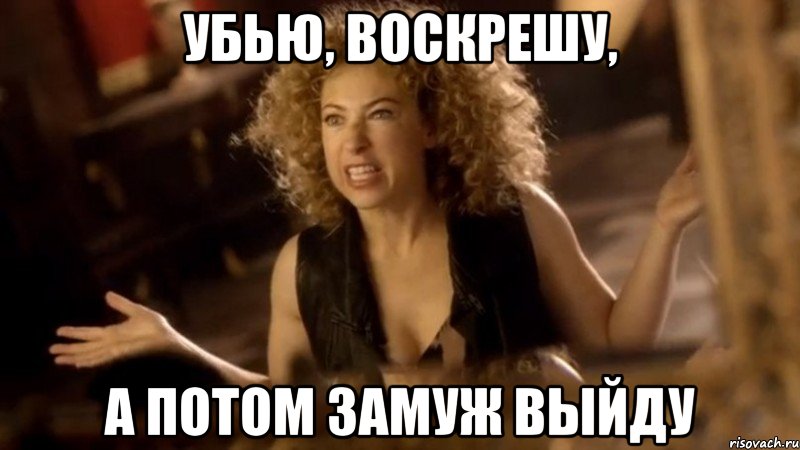 убью, воскрешу, а потом замуж выйду, Мем ривер сонг