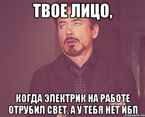 Твое лицо, когда электрик на работе отрубил свет, а у тебя нет ИБП, Мем твое выражение лица