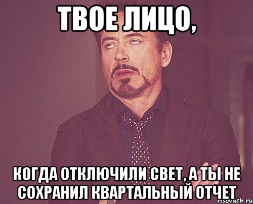 Твое лицо, когда отключили свет, а ты не сохранил квартальный отчет, Мем твое выражение лица