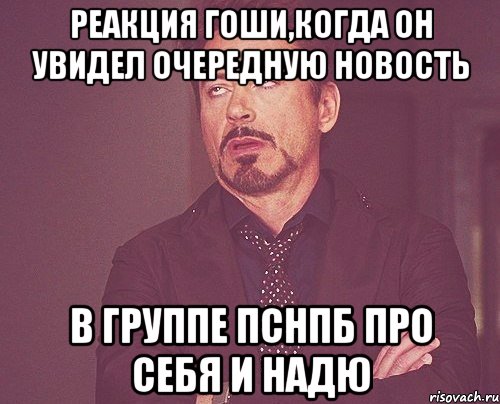 реакция гоши,когда он увидел очередную новость в группе ПСНПБ про себя и надю, Мем твое выражение лица