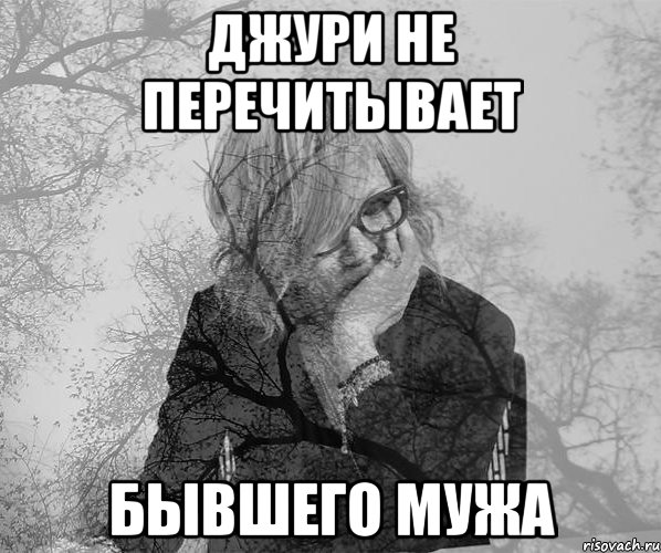 джури не перечитывает бывшего мужа