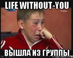 Life Without-You ВЫШЛА ИЗ ГРУППЫ, Мем  Сашок Фокин