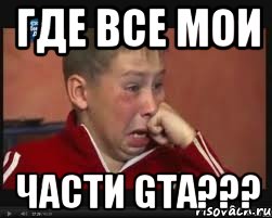 Где все мои части GTA???, Мем  Сашок Фокин