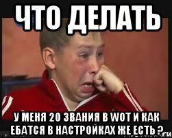 ЧТО ДЕЛАТЬ У МЕНЯ 20 ЗВАНИЯ В WoT И Как ебатся в настройках же есть ?, Мем  Сашок Фокин