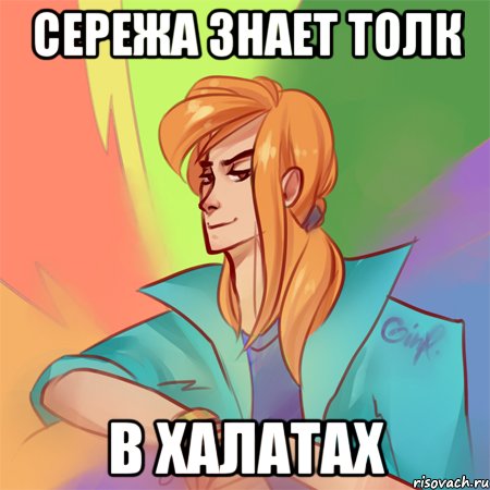 СЕРЕЖА ЗНАЕТ ТОЛК В ХАЛАТАХ