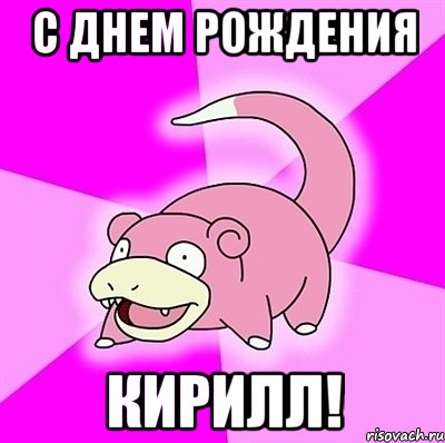 С ДНЕМ РОЖДЕНИЯ Кирилл!, Мем слоупок
