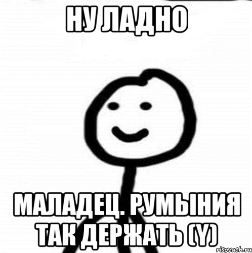 ну ладно маладец. Румыния так держать (Y), Мем Теребонька (Диб Хлебушек)