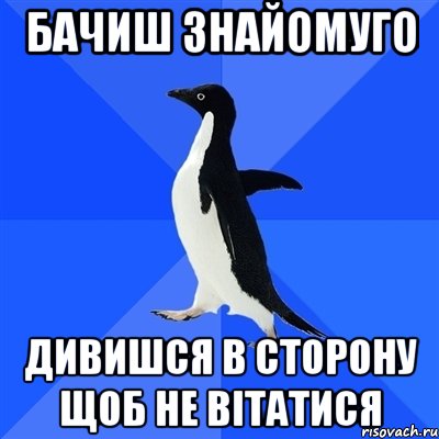 БАЧИШ ЗНАЙОМУГО ДИВИШСЯ В СТОРОНУ ЩОБ НЕ ВІТАТИСЯ, Мем  Социально-неуклюжий пингвин