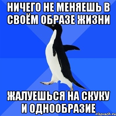 ничего не меняешь в своём образе жизни жалуешься на скуку и однообразие, Мем  Социально-неуклюжий пингвин