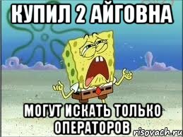 купил 2 айговна могут искать только операторов, Мем Спанч Боб плачет