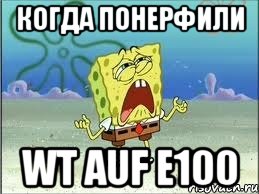 когда понерфили Wt auf E100, Мем Спанч Боб плачет