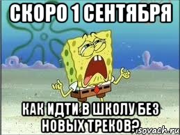 Скоро 1 сентября Как идти в школу без новых треков?, Мем Спанч Боб плачет