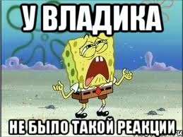 У Владика Не было такой реакции, Мем Спанч Боб плачет