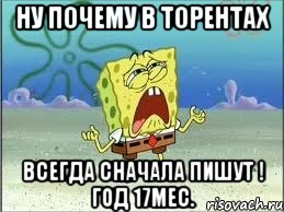 Ну почему в торентах всегда сначала пишут ! год 17мес., Мем Спанч Боб плачет