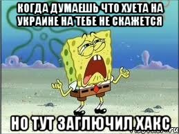 когда думаешь что хуета на украине на тебе не скажется но тут заглючил хакс, Мем Спанч Боб плачет