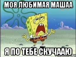 Моя любимая Машаа Я по тебе скучааю, Мем Спанч Боб плачет