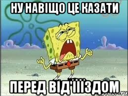 ну навіщо це казати перед від'їїїздом, Мем Спанч Боб плачет