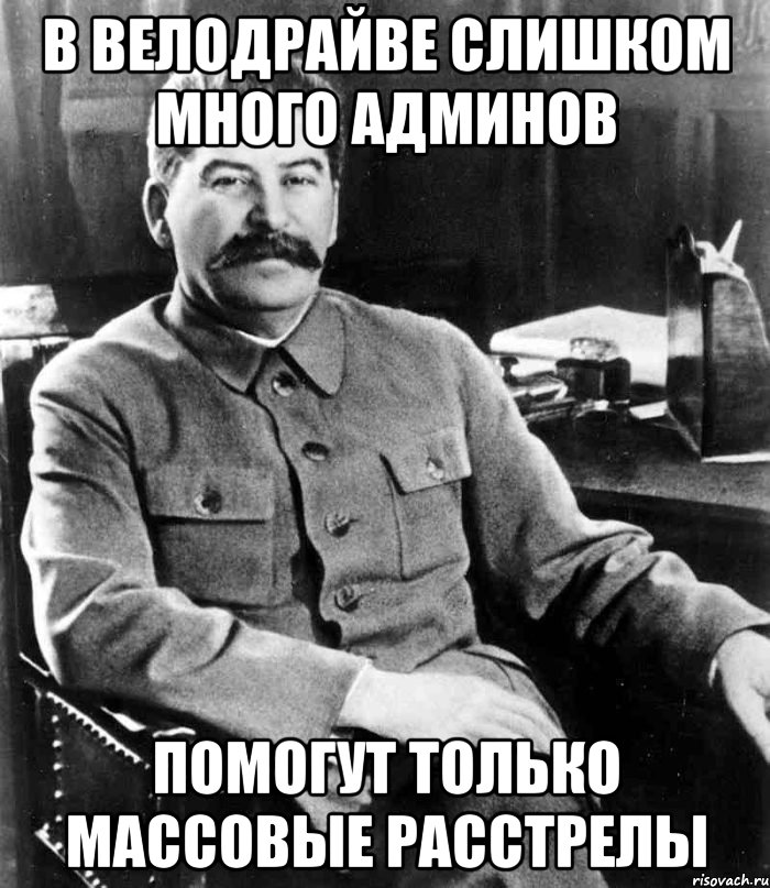 в Велодрайве слишком много админов Помогут только массовые расстрелы, Мем  иосиф сталин