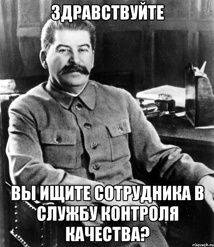 здравствуйте вы ищите сотрудника в службу контроля качества?, Мем  иосиф сталин