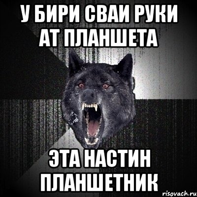 у бири сваи руки ат планшета эта настин планшетник, Мем Сумасшедший волк