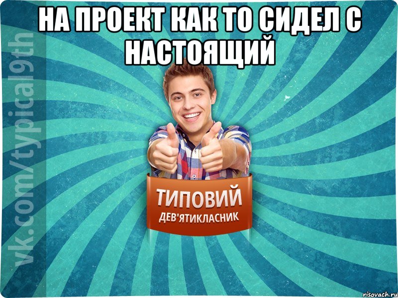 на проект как то сидел с настоящий 