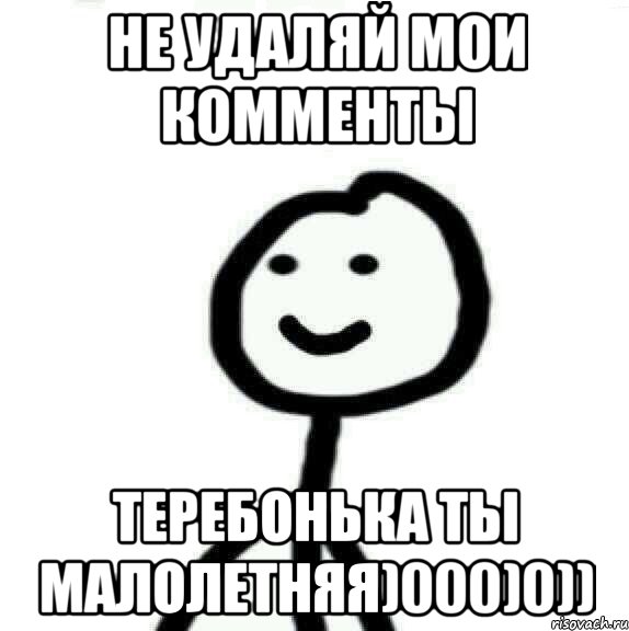 Не удаляй мои комменты Теребонька ты малолетняя)000)0)), Мем Теребонька (Диб Хлебушек)