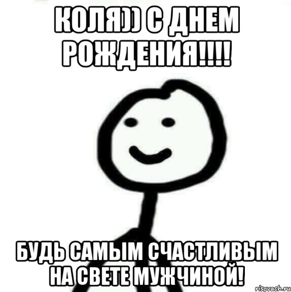 Коля)) С Днем Рождения!!!! Будь самым счастливым на свете мужчиной!, Мем Теребонька (Диб Хлебушек)