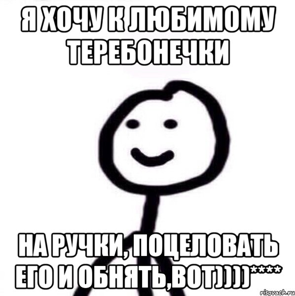 Я хочу к любимому теребонечки на ручки, поцеловать его и обнять,вот))))****, Мем Теребонька (Диб Хлебушек)