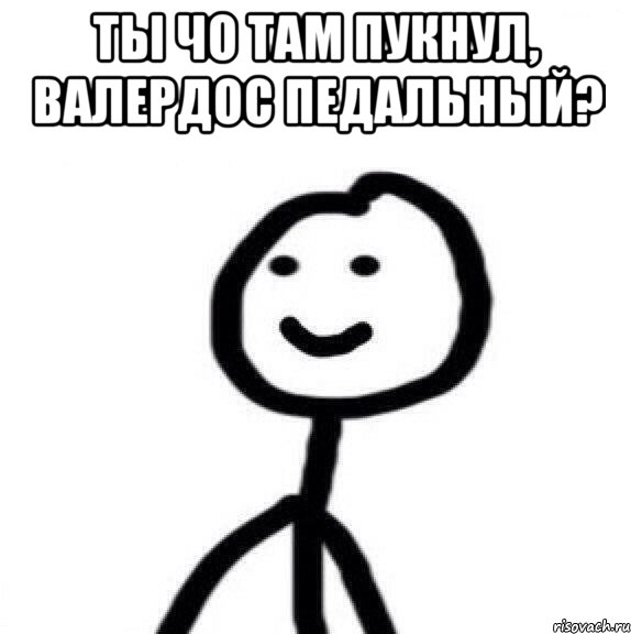 ты чо там пукнул, валердос педальный? , Мем Теребонька (Диб Хлебушек)