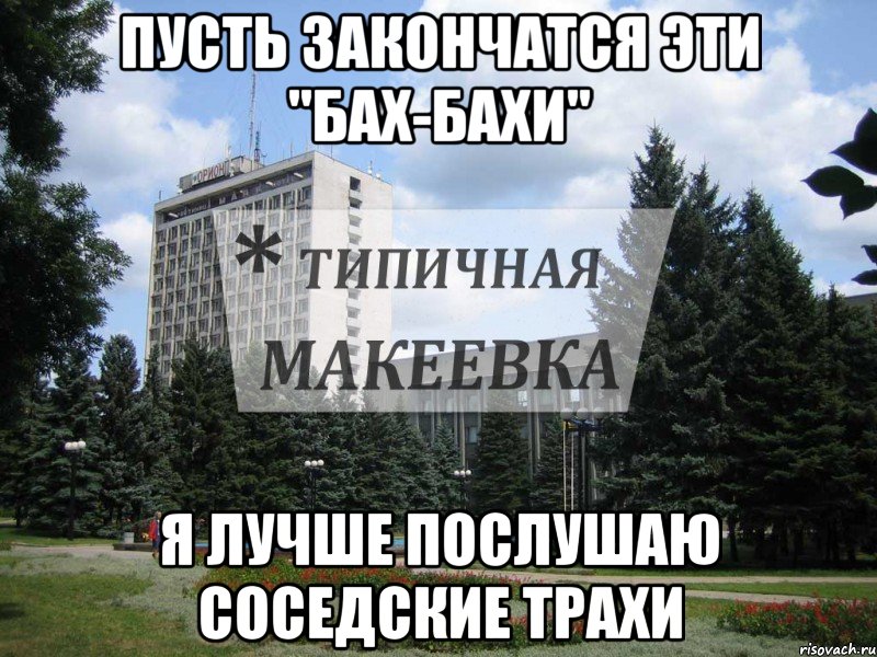 Пусть закончатся эти "Бах-бахи" Я лучше послушаю соседские трахи