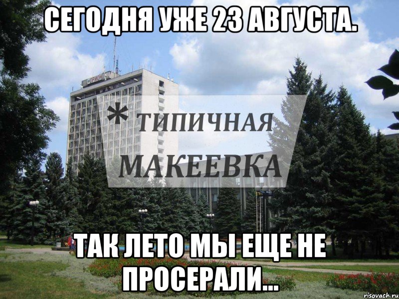Сегодня уже 23 августа. Так лето мы еще не просерали...