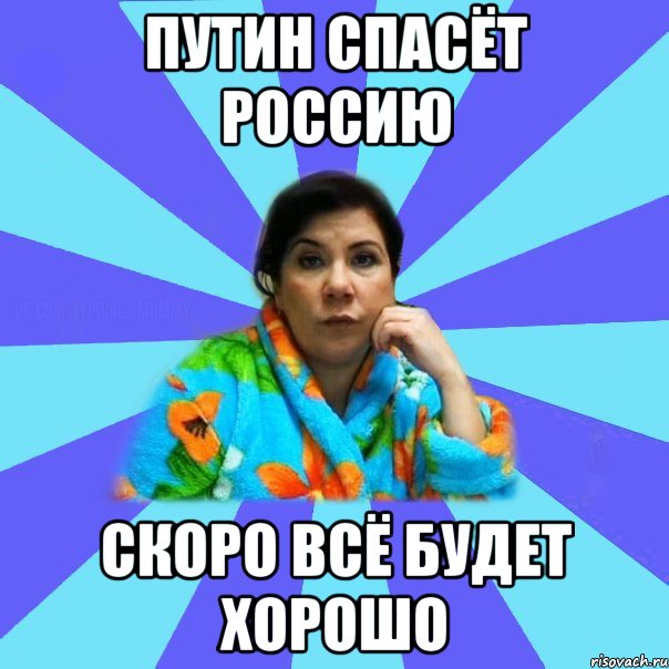 Путин спасёт Россию Скоро всё будет хорошо, Мем типичная мама