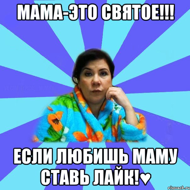 Мама-это святое!!! Если любишь маму ставь лайк!♥, Мем типичная мама