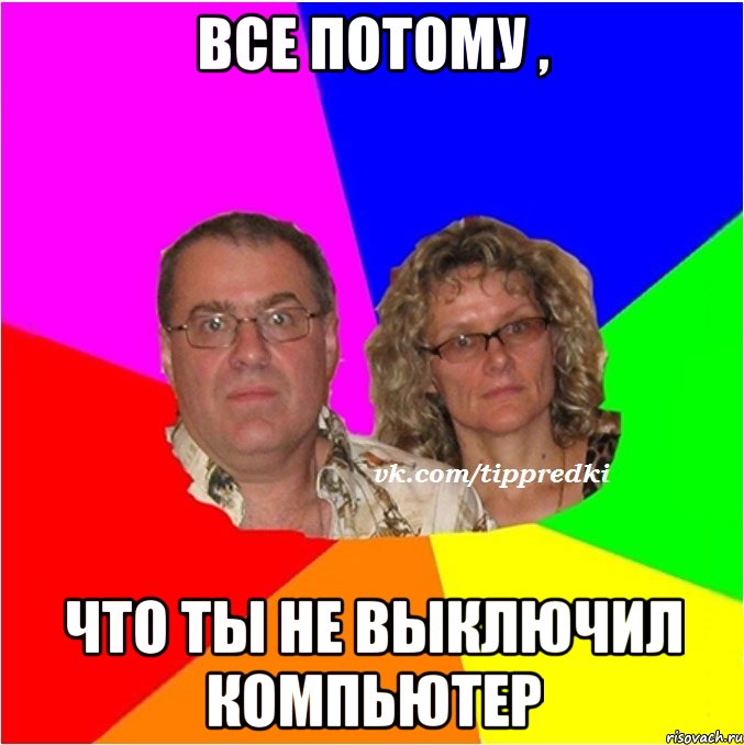 Все потому , что ты не выключил компьютер