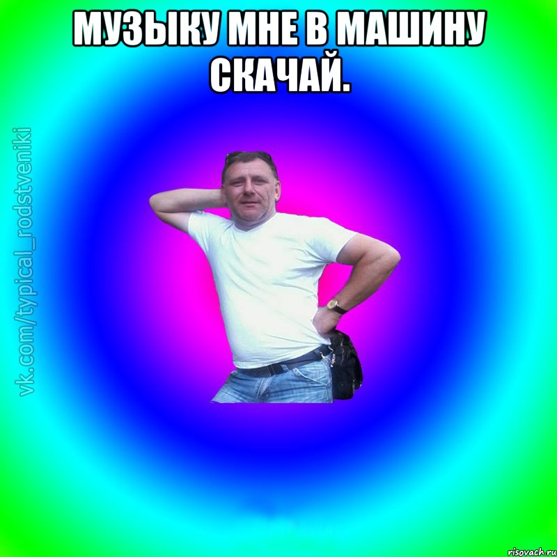 Музыку мне в машину скачай. 