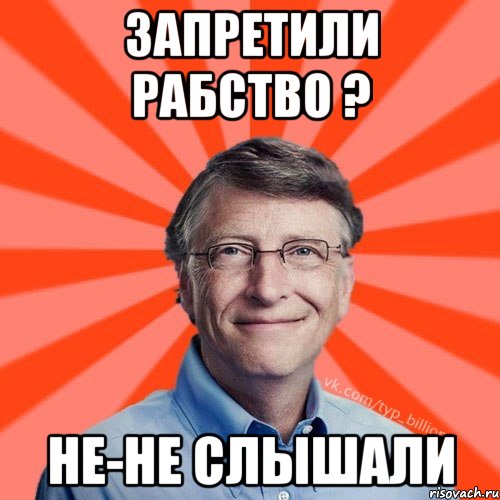 Запретили рабство ? Не-не слышали, Мем Типичный Миллиардер (Билл Гейст)