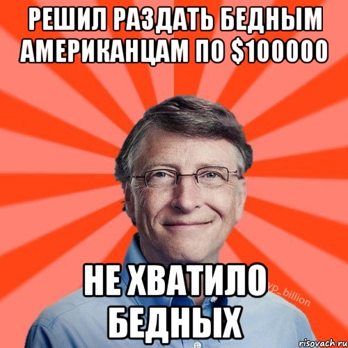 Решил раздать бедным американцам по $100000 Не хватило бедных, Мем Типичный Миллиардер (Билл Гейст)