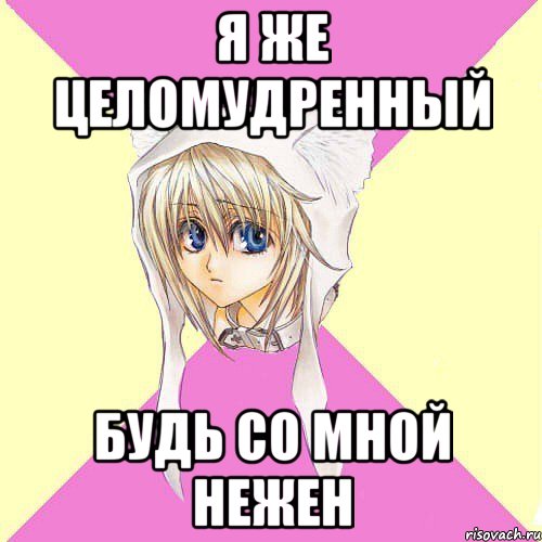 Я же целомудренный Будь со мной нежен