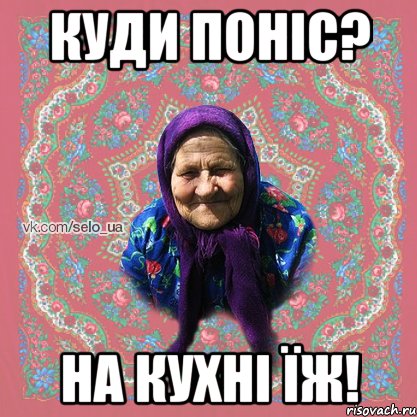 куди поніс? на кухні їж!
