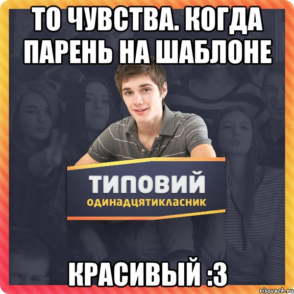 то чувства. когда парень на шаблоне красивый :3