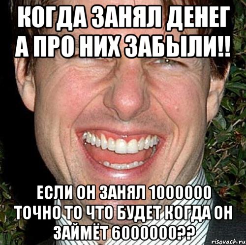 Когда занял денег а про них забыли!! Если он занял 1000000 Точно То что будет когда он займёт 6000000??, Мем Том Круз