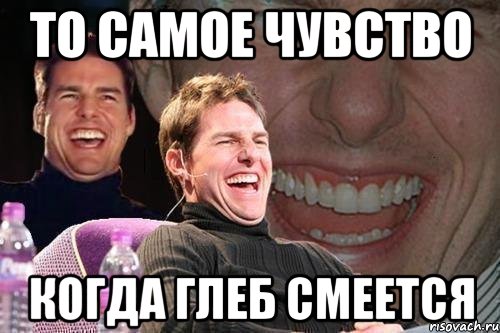 То самое чувство когда Глеб смеется, Мем том круз