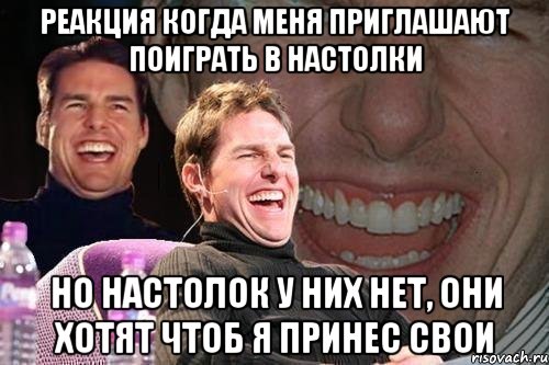 Реакция когда меня приглашают поиграть в настолки Но настолок у них нет, они хотят чтоб я принес свои, Мем том круз