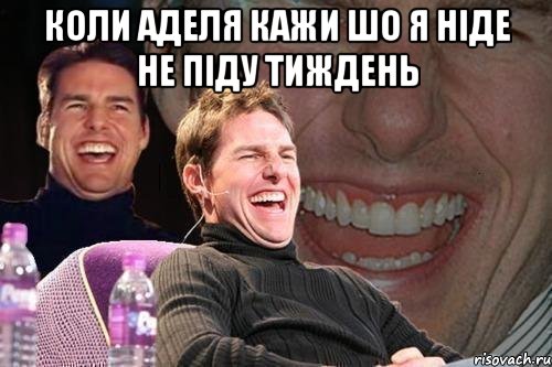 Коли Аделя кажи шо я ніде не піду тиждень , Мем том круз